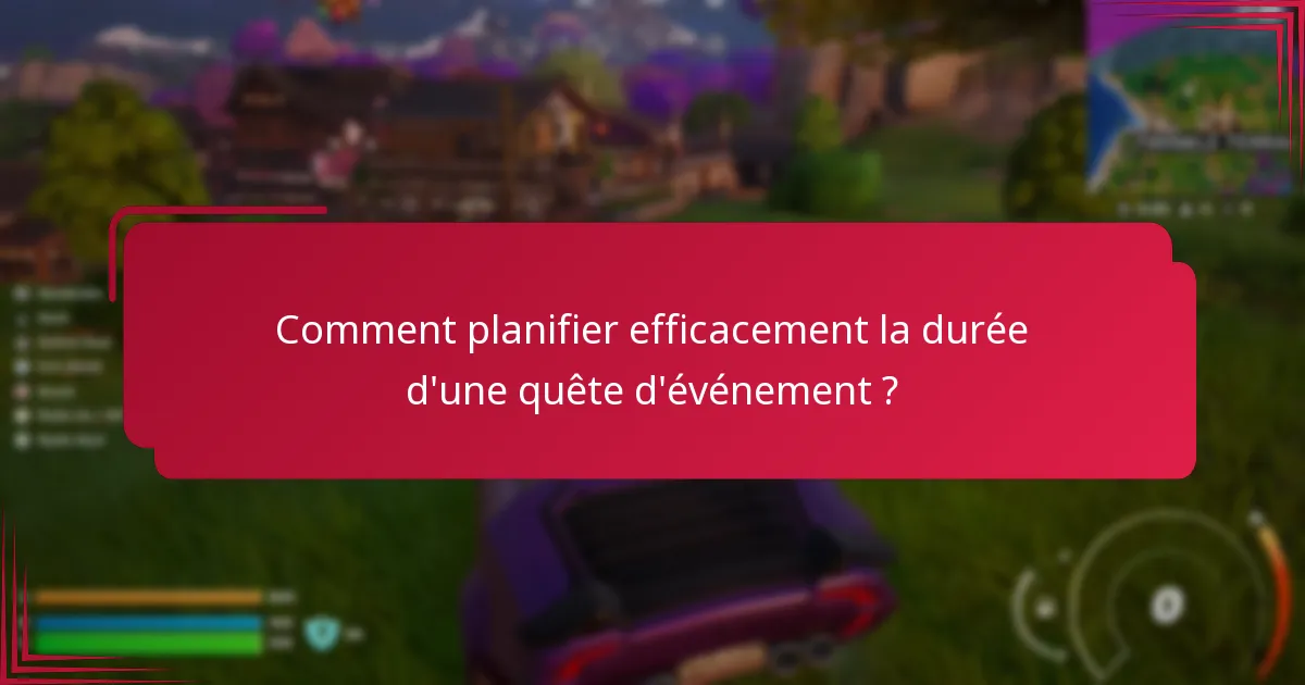 Comment planifier efficacement la durée d’une quête d’événement ?