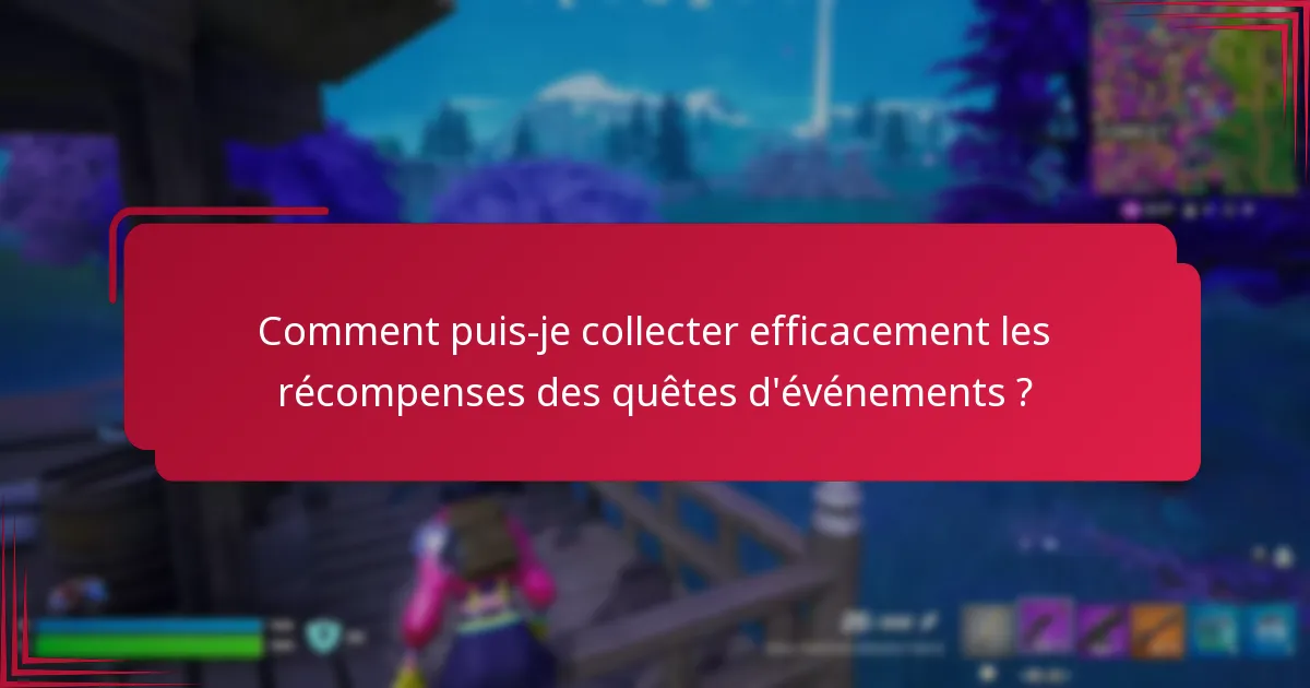 Comment puis-je collecter efficacement les récompenses des quêtes d’événements ?