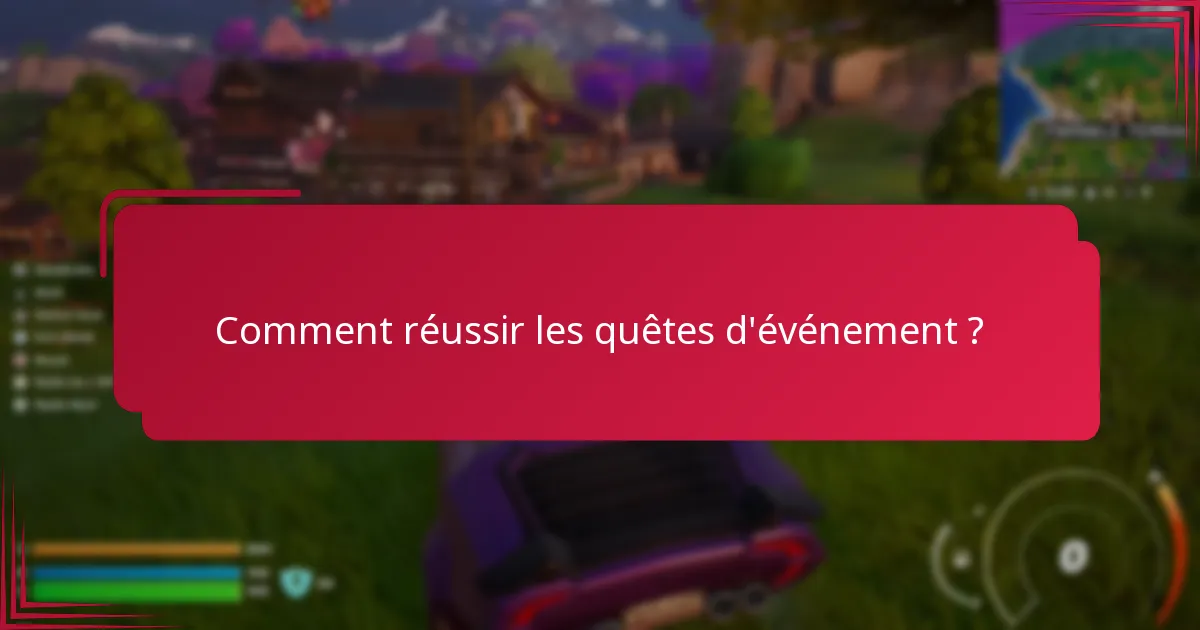 Quels conseils peuvent maximiser le succès dans les quêtes d’événement ?