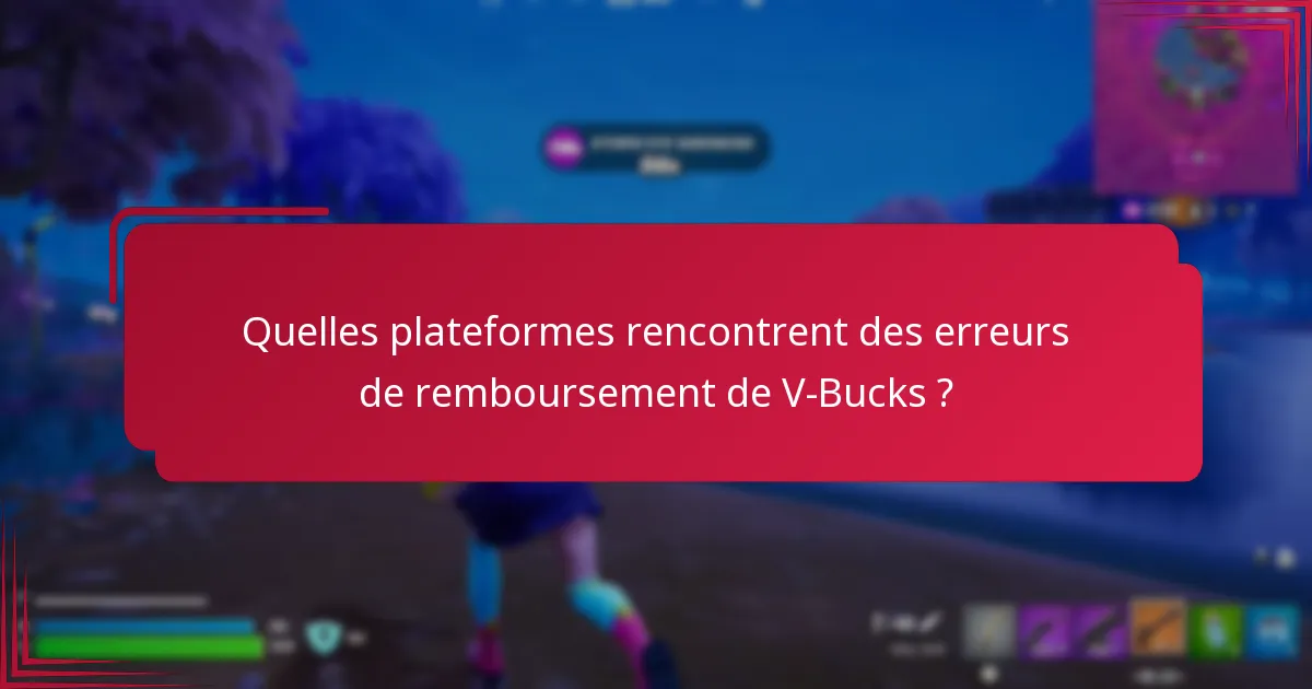 Quelles plateformes rencontrent des erreurs de remboursement de V-Bucks ?