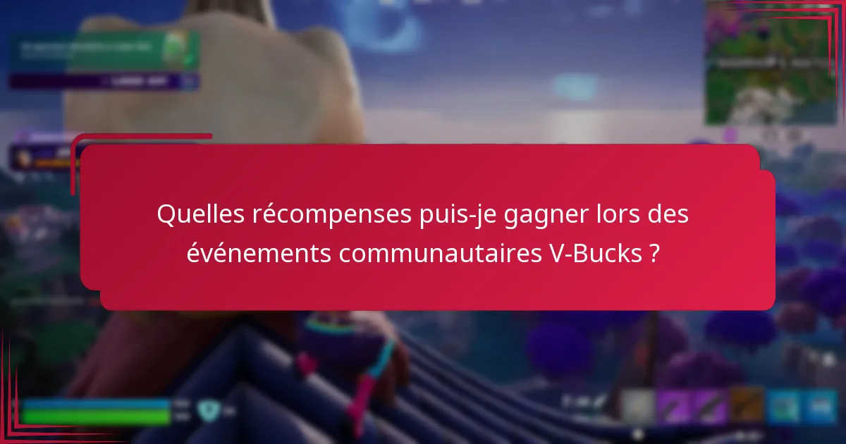 Quelles récompenses puis-je gagner lors des événements communautaires V-Bucks ?