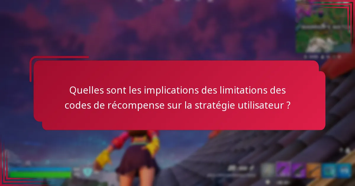 Quelles sont les implications des limitations des codes de récompense sur la stratégie utilisateur ?