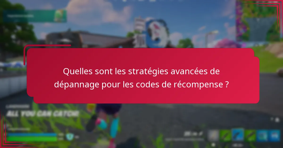 Quelles sont les stratégies avancées de dépannage pour les codes de récompense ?