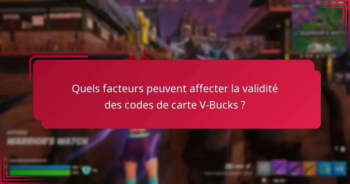 Quels facteurs peuvent affecter la validité des codes de carte V-Bucks ?