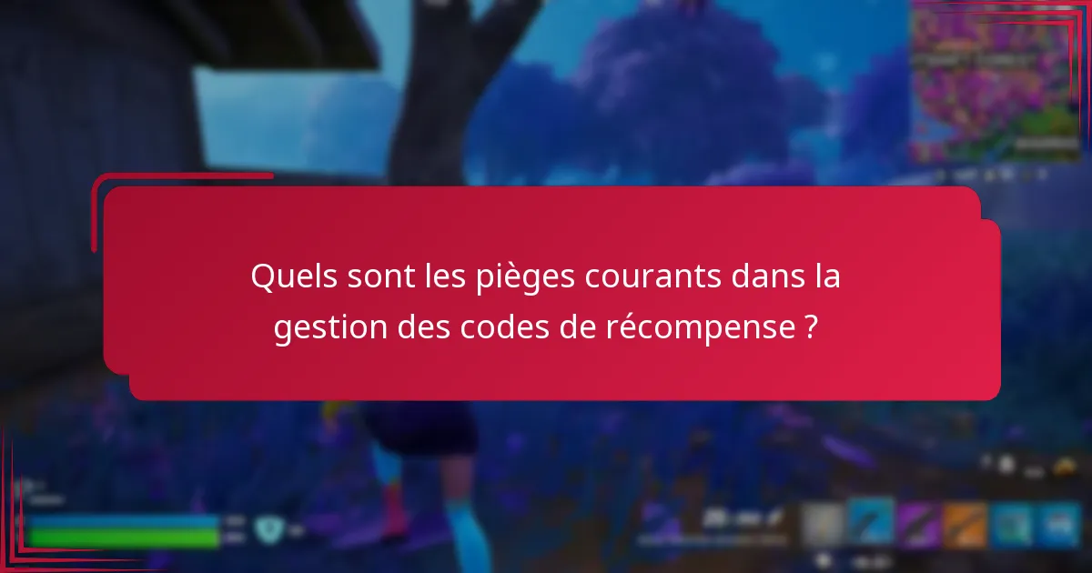 Quels sont les pièges courants dans la gestion des codes de récompense ?